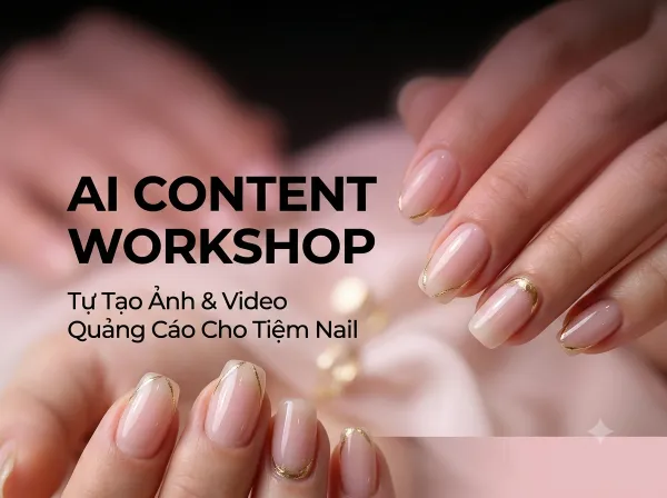 AI Content Workshop — Tự Tạo Ảnh & Video Quảng Cáo Cho Tiệm Nail
